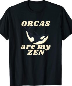 ORCAS are my ZEN Funny Orca Lover Nature Novelty T-Shirt