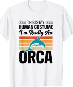 This is My Human Costume I"m Really An Orca Whale T-Shirt